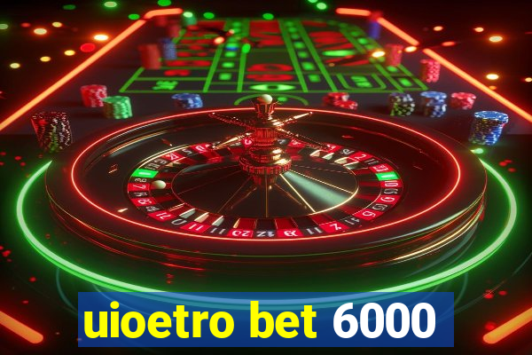 uioetro bet 6000